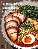 50 Premium Ramen Noodle Dishes 50 Premium Ramen Noodle Dishes