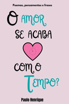 O Amor Se Acaba Com O Tempo? - Henrique, Paulo