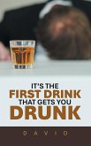 IT'S THE FIRST DRINK THAT GETS YOU DRUNK IT'S THE FIRST DRINK THAT GETS YOU DRUNK