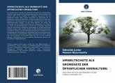 UMWELTSCHUTZ ALS GRUNDSATZ DER ÖFFENTLICHEN VERWALTUNG UMWELTSCHUTZ ALS GRUNDSATZ DER ÖFFENTLICHEN VERWALTUNG