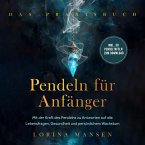 Pendeln für Anfänger - Das Praxisbuch: Mit der Kraft des Pendelns zu Antworten auf alle Lebensfragen, Gesundheit und persönlichem Wachstum - inkl. 30 Pendeltafeln zum Download (MP3-Download)