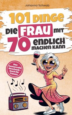 101 Dinge die Frau mit Siebzig endlich machen kann - Johanna Schwab 101 Dinge die Frau mit Siebzig endlich machen kann - Johanna Schwab