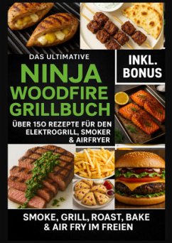 Cover Das Ultimative Ninja Woodfire Grillbuch - über 150 Rezepte für den Elektrogrill, Smoker & Airfryer (Farbfotos)