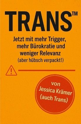 Trans(TM) jetzt mit mehr Trigger, mehr Bürokratie und weniger Relevanz (aber hübsch verpackt!) Trans(TM) jetzt mit mehr Trigger, mehr Bürokratie und weniger Relevanz (aber hübsch verpackt!)