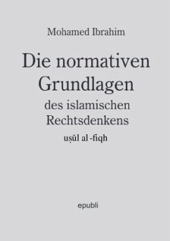 Die normativen Grundlagen des islamischen Rechtsdenkens, usul al-fiqh - Ibrahim, Mohamed