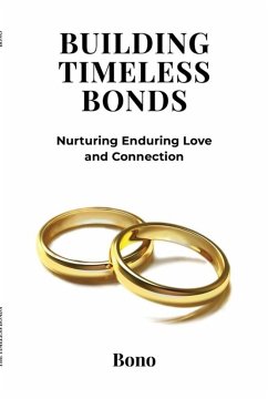 Cover Building Timeless Bonds: Nurturing Enduring Love and Connection (eBook, ePUB)