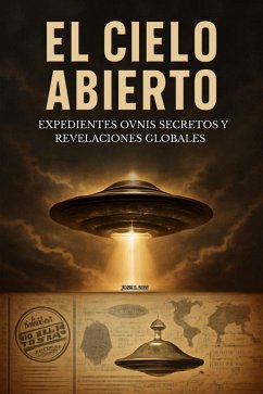Cover EL CIELO ABIERTO Expedientes OVNIS Secretos y Revelaciones Globales (FENOMENOS INEXPLICABLES, #0) (eBook, ePUB)