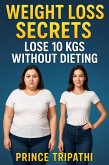 Weight Loss Secrets They Don't Want You to Know: Lose 10 Kgs Naturally Without Dieting, Starving or Gym Punishment (eBook, ePUB)