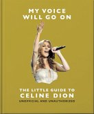 My Voice Will Go On: The Little Guide to Celine Dion (eBook, ePUB) My Voice Will Go On: The Little Guide to Celine Dion (eBook, ePUB)
