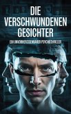 Die verschwundenen Gesichter : Ein unvorhersehbarer Psychothriller (eBook, ePUB) Die verschwundenen Gesichter : Ein unvorhersehbarer Psychothriller (eBook, ePUB)