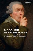Die Politik des Schweigens und die Herrschaft der Debatte im Europa des langen 19. Jahrhunderts Die Politik des Schweigens und die Herrschaft der Debatte im Europa des langen 19. Jahrhunderts