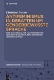 Antifeminismus in Debatten um genderbewusste Sprache Antifeminismus in Debatten um genderbewusste Sprache