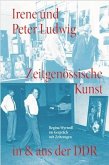 Irene und Peter Ludwig. Zeitgenössische Kunst in & aus der DDR - Regina Wyrwoll im Gespräch mit Zeitzeugen Irene und Peter Ludwig. Zeitgenössische Kunst in & aus der DDR - Regina Wyrwoll im Gespräch mit Zeitzeugen