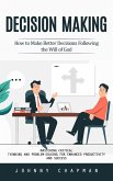 Decision Making: How to Make Better Decisions Following the Will of God (Mastering Critical Thinking and Problem-solving for Enhanced Productivity and Success) (eBook, ePUB)