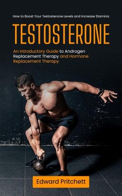 Cover Testosterone: How to Boost Your Testosterone Levels and Increase Stamina (An Introductory Guide to Androgen Replacement Therapy and Hormone Replacement Therapy) (eBook, ePUB)