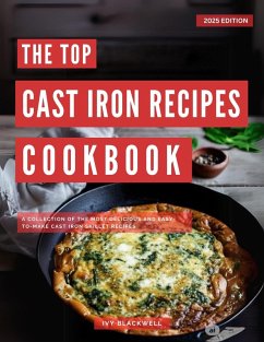 The Top Cast Iron Recipes Cookbook: A Collection of the Most Delicious and Easy-to-Make Cast Iron Skillet Recipes! (eBook, ePUB) - Blackwell, Ivy