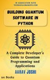 Building Quantum Software in Python: A Complete Developer's Guide to Quantum Programming and Applications (eBook, ePUB)