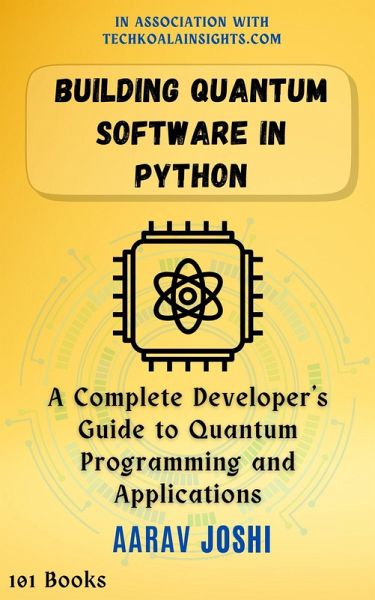 Building Quantum Software in Python: A Complete Developer's Guide to Quantum Programming and Applications (eBook, ePUB) Building Quantum Software in Python: A Complete Developer's Guide to Quantum Programming and Applications (eBook, ePUB)