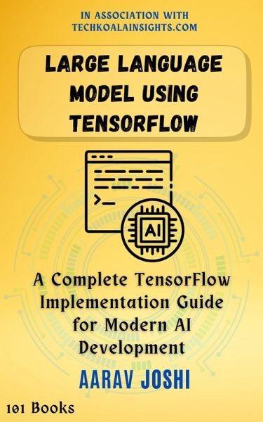 Large Language Model Using Tensorflow: A Complete TensorFlow Implementation Guide for Modern AI Development (eBook, ePUB) Large Language Model Using Tensorflow: A Complete TensorFlow Implementation Guide for Modern AI Development (eBook, ePUB)