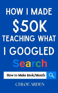 How I made $50k Teaching what I Googled (eBook, ePUB) - Arden, Chloe