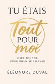 Tu étais tout pour moi : Oser tomber, pour mieux se relever (eBook, ePUB)