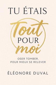 Tu étais tout pour moi : Oser tomber, pour mieux se relever (eBook, ePUB) - Duval, Eléonore