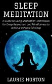 Sleep Meditation: A Guide to Using Meditation Techniques for Deep Relaxation and Mindfulness to Achieve a Peaceful Sleep (eBook, ePUB)