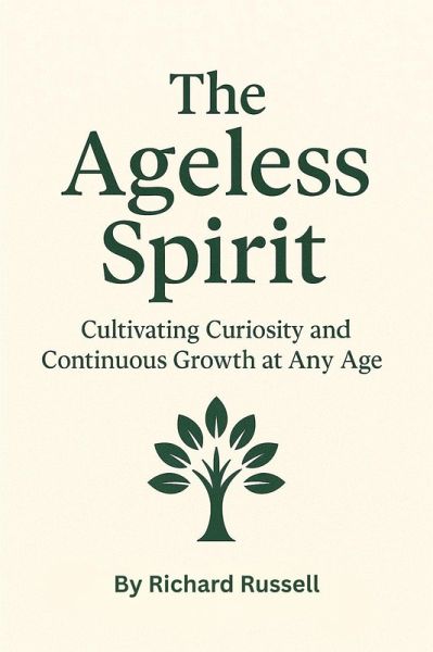 The Ageless Spirit: Cultivating Curiosity and Continuous Growth at Any Age (eBook, ePUB)