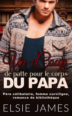 Cover Un coup de patte pour le corps du papa : Père célibataire, femme curviligne, romance de bibliothèque (Bookshop Romance (French)) (eBook, ePUB)