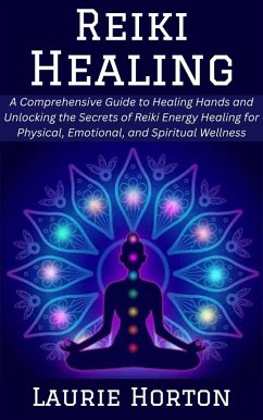 Cover Reiki Healing: A Comprehensive Guide to Healing Hands and Unlocking the Secrets of Reiki Energy Healing for Physical, Emotional, and Spiritual Wellness (eBook, ePUB)