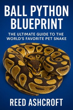 Ball Python Blueprint The Ultimate Guide to the World's Favorite Pet Snake (eBook, ePUB) - Ashcroft, Reed