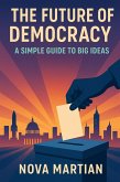 The Future of Democracy: A Simple Guide to Big Ideas (eBook, ePUB) The Future of Democracy: A Simple Guide to Big Ideas (eBook, ePUB)