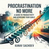 Procrastination No More : A guide to Productivicty and acheieving your goals (eBook, ePUB) Procrastination No More : A guide to Productivicty and acheieving your goals (eBook, ePUB)