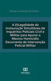 A (I)Legalidade da Instauração Simultânea de Inquéritos Policiais Civil e Militar para Apurar o Mesmo Homicídio Decorrente de Intervenção Policial Militar (eBook, ePUB) A (I)Legalidade da Instauração Simultânea de Inquéritos Policiais Civil e Militar para Apurar o Mesmo Homicídio Decorrente de Intervenção Policial Militar (eBook, ePUB)