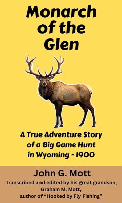 Monarch of the Glen: A True Adventure Story of a Big Game Hunt in Wyoming - 1900 (eBook, ePUB) - Mott, John G.