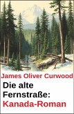 Die alte Fernstraße: Kanada-Roman (eBook, ePUB) Die alte Fernstraße: Kanada-Roman (eBook, ePUB)