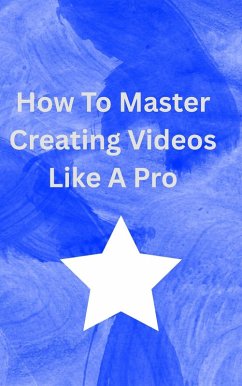 How To Master Creating Videos Like A Pro (eBook, ePUB) - Crossley, Glenn