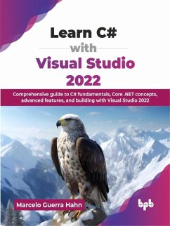 Learn C# with Visual Studio 2022: Comprehensive Guide to C# Fundamentals, Core .NET Concepts, Advanced Features, and Building with Visual Studio 2022 (eBook, ePUB) - Hahn, Marcelo Guerra