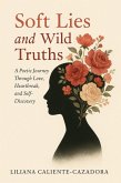 Soft Lies and Wild Truths: A Poetic Journey Through Love, Heartbreak, and Self-Discovery (eBook, ePUB) Soft Lies and Wild Truths: A Poetic Journey Through Love, Heartbreak, and Self-Discovery (eBook, ePUB)