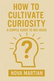 How to Cultivate Curiosity: A Simple Guide to Big Ideas (eBook, ePUB) How to Cultivate Curiosity: A Simple Guide to Big Ideas (eBook, ePUB)