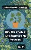 Astronomical Learning: How The Study of Life Improved My Parenting (eBook, ePUB) Astronomical Learning: How The Study of Life Improved My Parenting (eBook, ePUB)