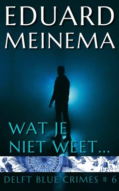 Wat je niet weet (Delft Blue Crimes (Nederlandstalig), #6) (eBook, ePUB) - Meinema, Eduard