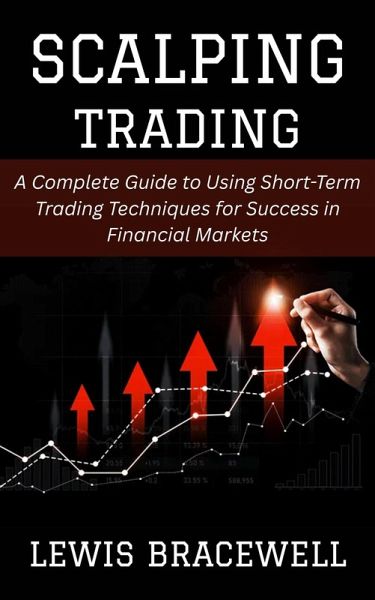 Scalping Trading: A Complete Guide to Using Short-Term Trading Techniques for Success in Financial Markets (eBook, ePUB)
