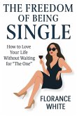 The Freedom of Being Single: How to Love Your Life, Embrace Your Independence, and Thrive Without Waiting for "The One" (eBook, ePUB) The Freedom of Being Single: How to Love Your Life, Embrace Your Independence, and Thrive Without Waiting for "The One" (eBook, ePUB)