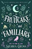 Fruitcake and Familiars (Blue Moon Bay Witches, #3) (eBook, ePUB) Fruitcake and Familiars (Blue Moon Bay Witches, #3) (eBook, ePUB)