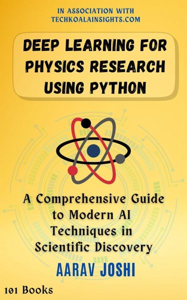 Deep Learning for Physics Research using Python: A Comprehensive Guide to Modern AI Techniques in Scientific Discovery (eBook, ePUB) Deep Learning for Physics Research using Python: A Comprehensive Guide to Modern AI Techniques in Scientific Discovery (eBook, ePUB)
