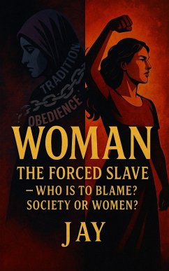 Cover WOMAN: The Forced Slave - Who is to Blame? Society or Women? (eBook, ePUB)