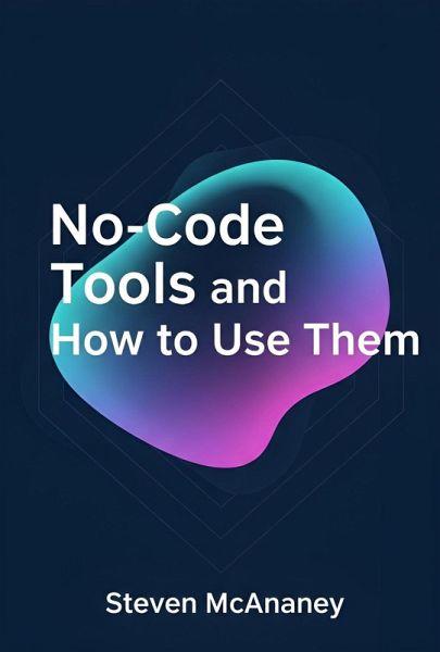 No-Code Tools and How to Use Them (eBook, ePUB) No-Code Tools and How to Use Them (eBook, ePUB)