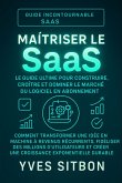 Maîtriser le SaaS : Le Guide Ultime pour Construire, Croître et Dominer le Marché du Logiciel en Abonnement (eBook, ePUB)