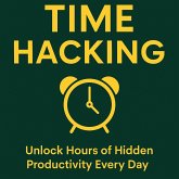 Time Hacking: Unlock Hours of Hidden Productivity Every Day (eBook, ePUB) Time Hacking: Unlock Hours of Hidden Productivity Every Day (eBook, ePUB)